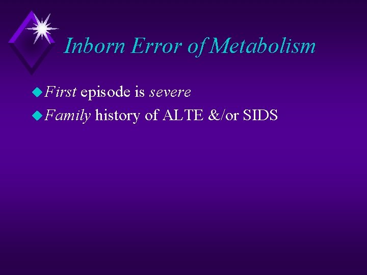 Inborn Error of Metabolism u First episode is severe u Family history of ALTE