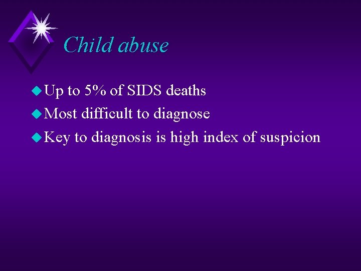 Child abuse u Up to 5% of SIDS deaths u Most difficult to diagnose