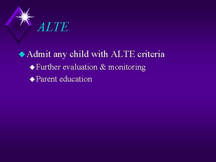 ALTE u Admit any child with ALTE criteria u Further evaluation & monitoring u