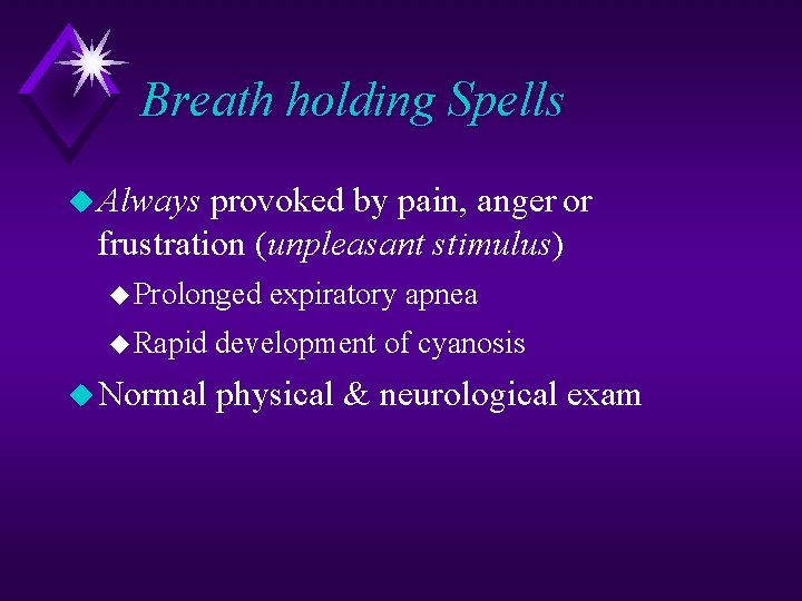 Breath holding Spells u Always provoked by pain, anger or frustration (unpleasant stimulus) u