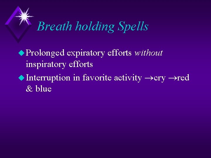 Breath holding Spells u Prolonged expiratory efforts without inspiratory efforts u Interruption in favorite