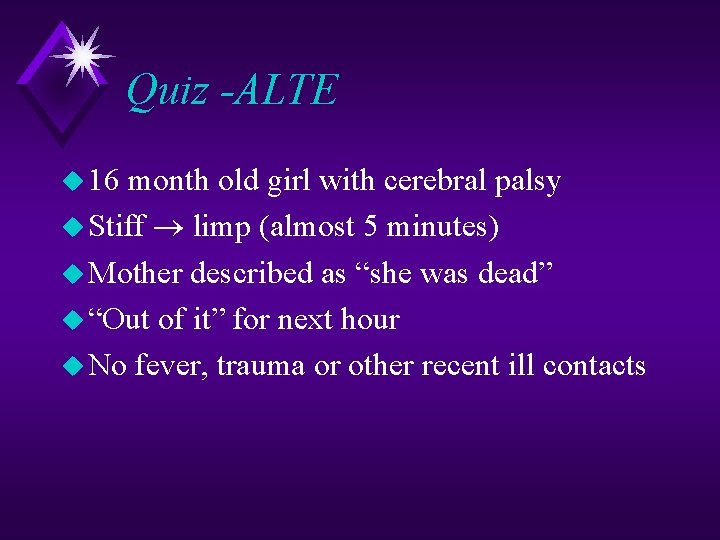 Quiz -ALTE u 16 month old girl with cerebral palsy u Stiff limp (almost