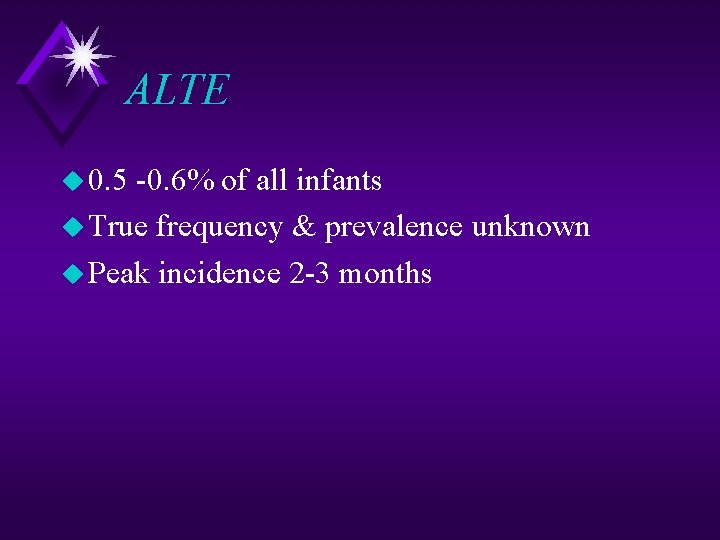 ALTE u 0. 5 -0. 6% of all infants u True frequency & prevalence
