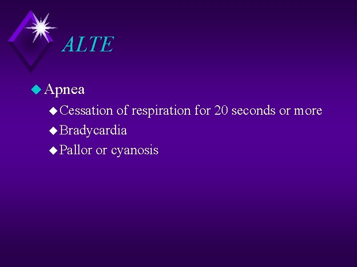 ALTE u Apnea u Cessation of respiration for 20 seconds or more u Bradycardia