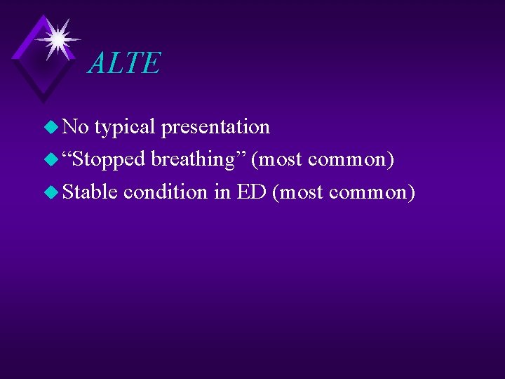 ALTE u No typical presentation u “Stopped breathing” (most common) u Stable condition in