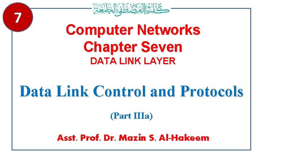 7 Computer Networks Chapter Seven DATA LINK LAYER Data Link Control and Protocols (Part