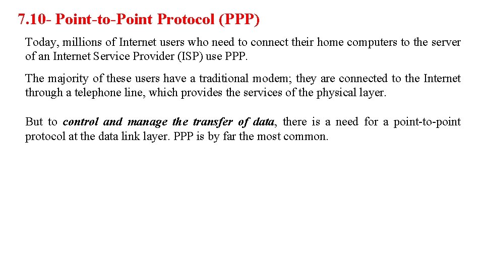 7. 10 - Point-to-Point Protocol (PPP) Today, millions of Internet users who need to