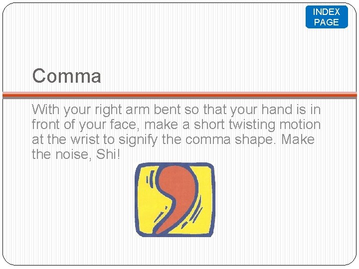 INDEX PAGE Comma With your right arm bent so that your hand is in