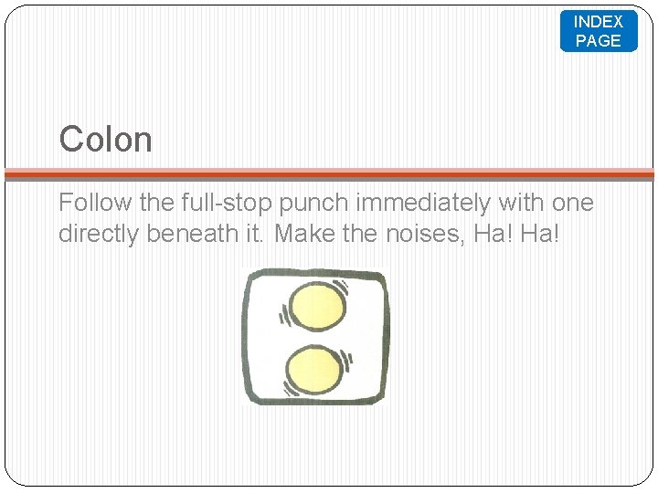 INDEX PAGE Colon Follow the full-stop punch immediately with one directly beneath it. Make INDEX PAGE Colon Follow the full-stop punch immediately with one directly beneath it. Make