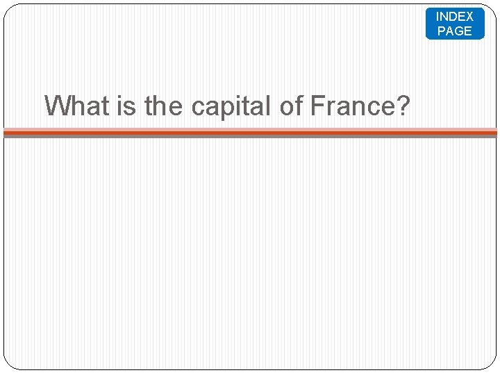 INDEX PAGE What is the capital of France? 