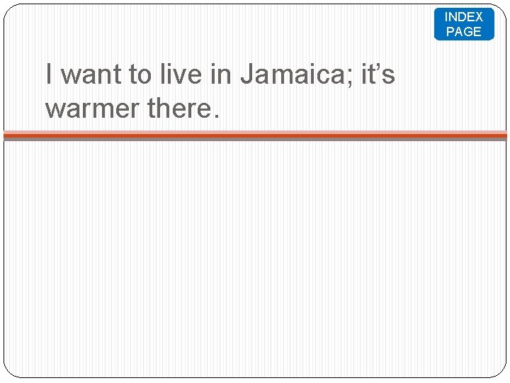 INDEX PAGE I want to live in Jamaica; it’s warmer there. 