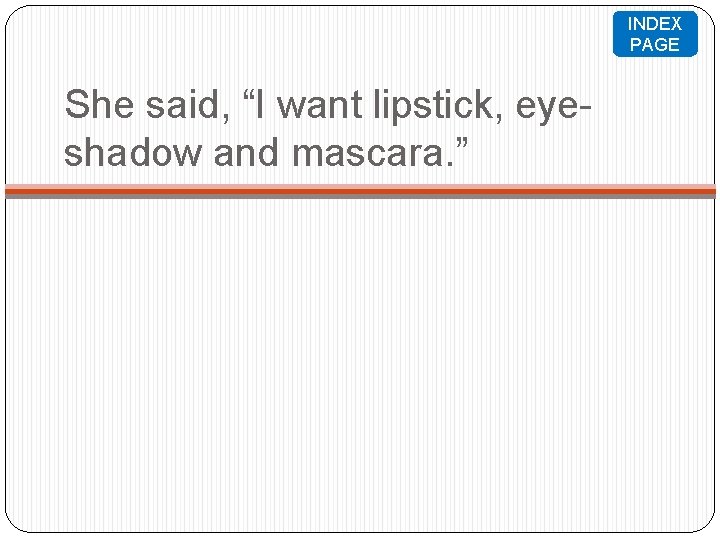 INDEX PAGE She said, “I want lipstick, eyeshadow and mascara. ” INDEX PAGE She said, “I want lipstick, eyeshadow and mascara. ”