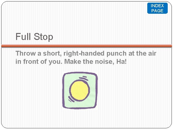 INDEX PAGE Full Stop Throw a short, right-handed punch at the air in front