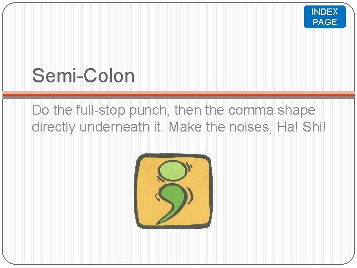 INDEX PAGE Semi-Colon Do the full-stop punch, then the comma shape directly underneath it. INDEX PAGE Semi-Colon Do the full-stop punch, then the comma shape directly underneath it.