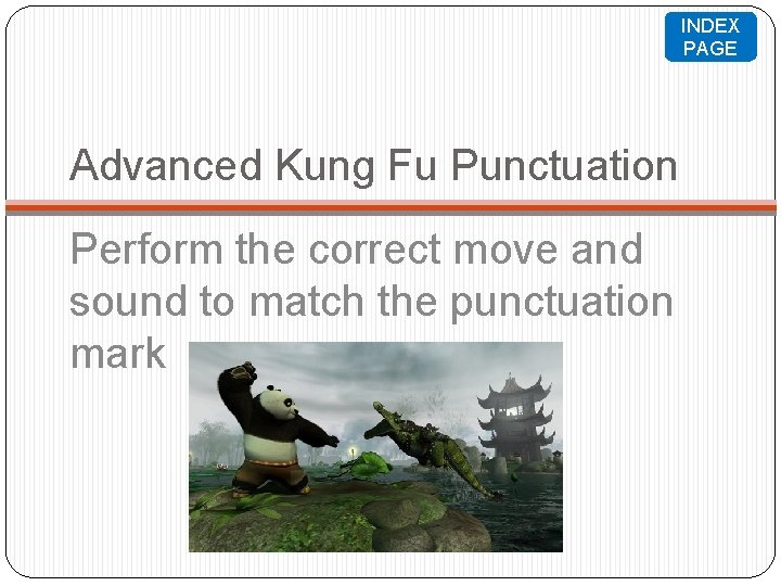 INDEX PAGE Advanced Kung Fu Punctuation Perform the correct move and sound to match