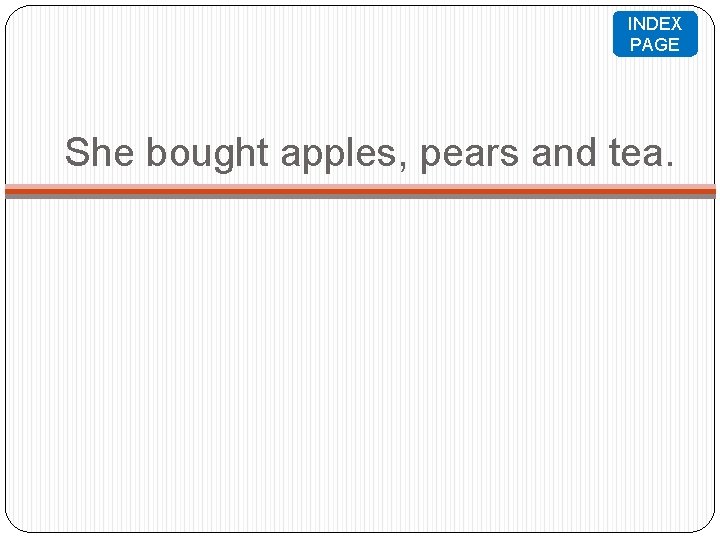 INDEX PAGE She bought apples, pears and tea. INDEX PAGE She bought apples, pears and tea.