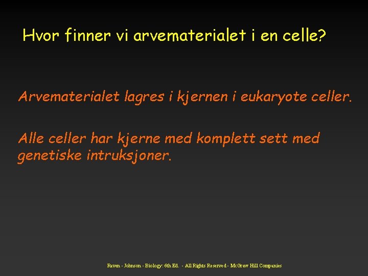 Hvor finner vi arvematerialet i en celle? Arvematerialet lagres i kjernen i eukaryote celler.