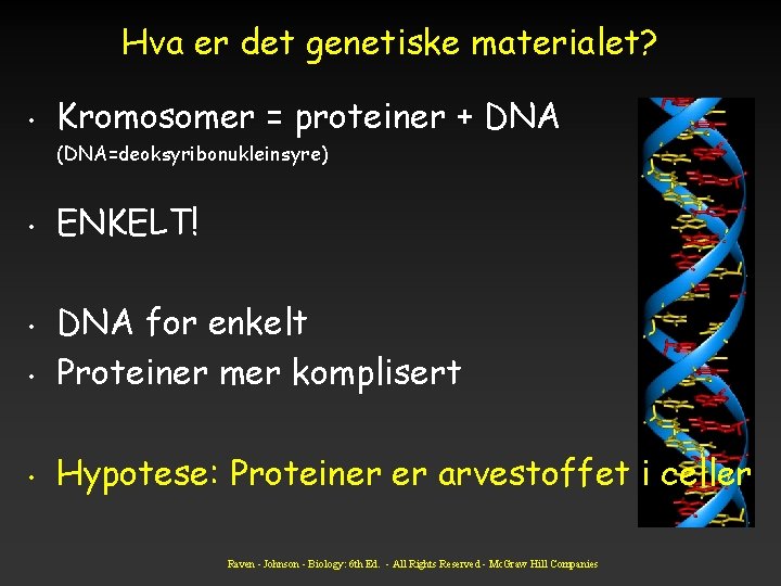 Hva er det genetiske materialet? • Kromosomer = proteiner + DNA (DNA=deoksyribonukleinsyre) • ENKELT!