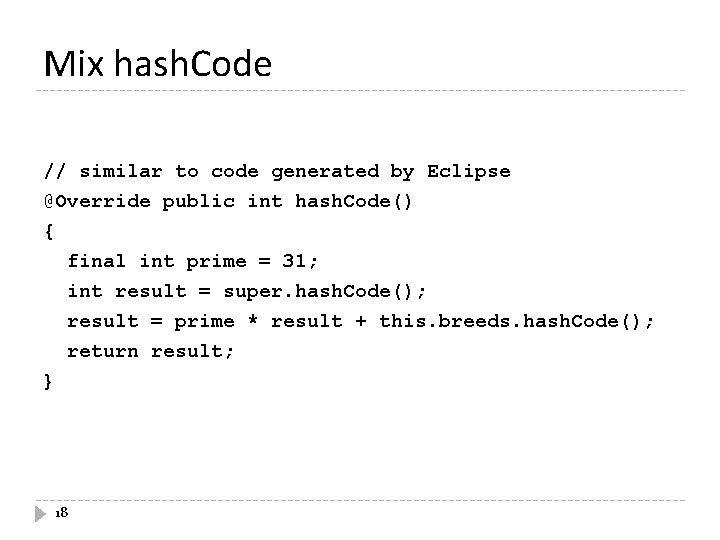 Mix hash. Code // similar to code generated by Eclipse @Override public int hash.