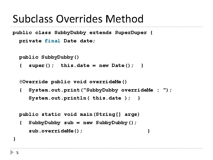 Subclass Overrides Method public class Subby. Dubby extends Super. Duper { private final Date