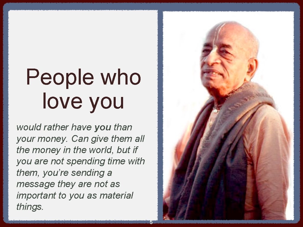 People who love you would rather have you than your money. Can give them