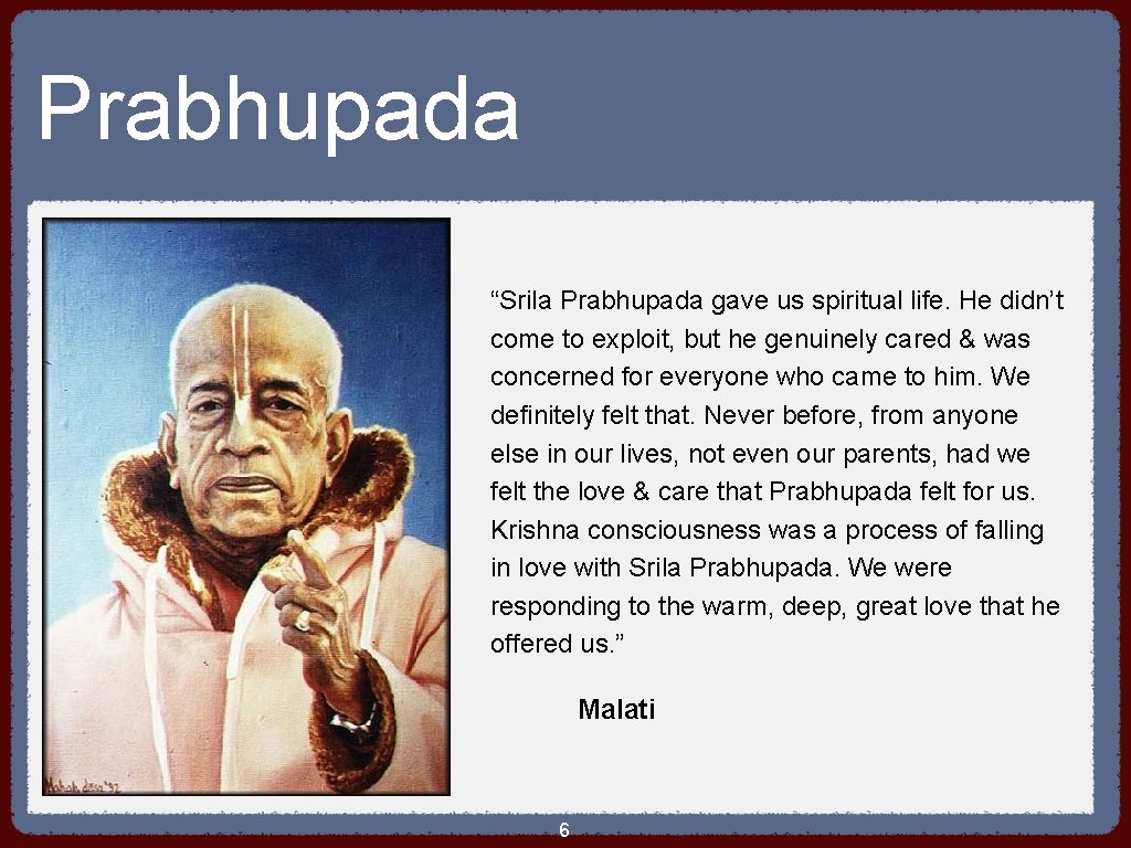 Prabhupada “Srila Prabhupada gave us spiritual life. He didn’t come to exploit, but he