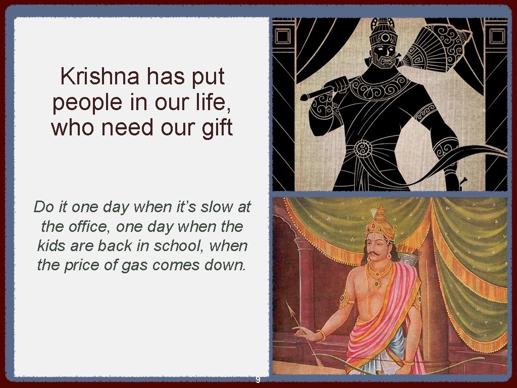 Krishna has put people in our life, who need our gift Do it one