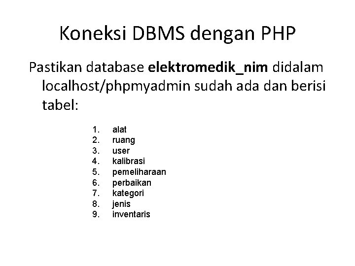 Koneksi DBMS dengan PHP Pastikan database elektromedik_nim didalam localhost/phpmyadmin sudah ada dan berisi tabel: