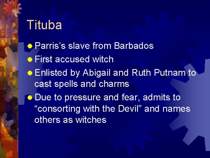 Tituba ® Parris’s slave from Barbados ® First accused witch ® Enlisted by Abigail