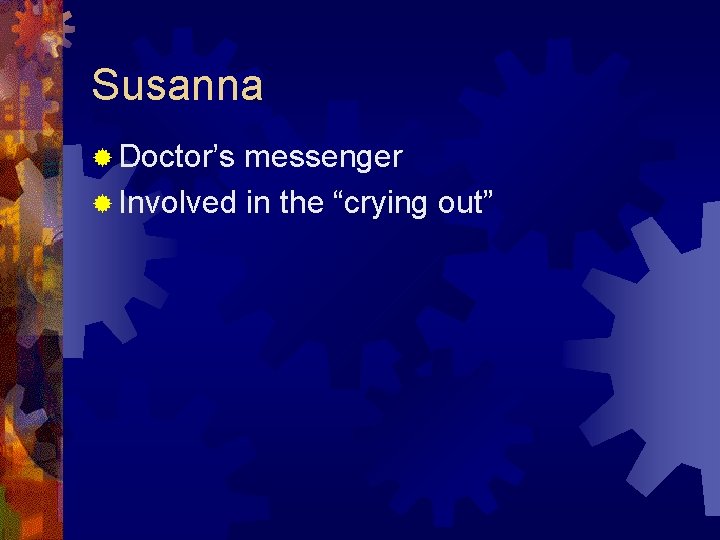 Susanna ® Doctor’s messenger ® Involved in the “crying out” 