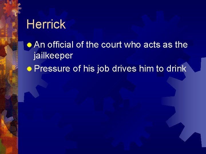 Herrick ® An official of the court who acts as the jailkeeper ® Pressure