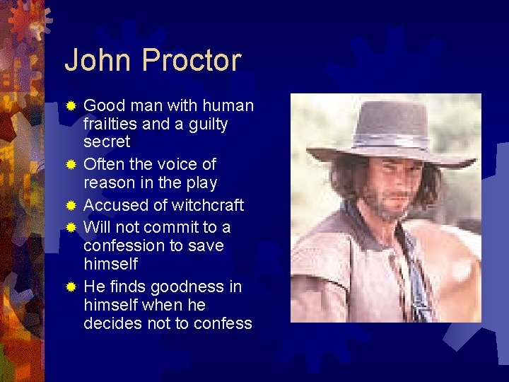 John Proctor ® ® ® Good man with human frailties and a guilty secret