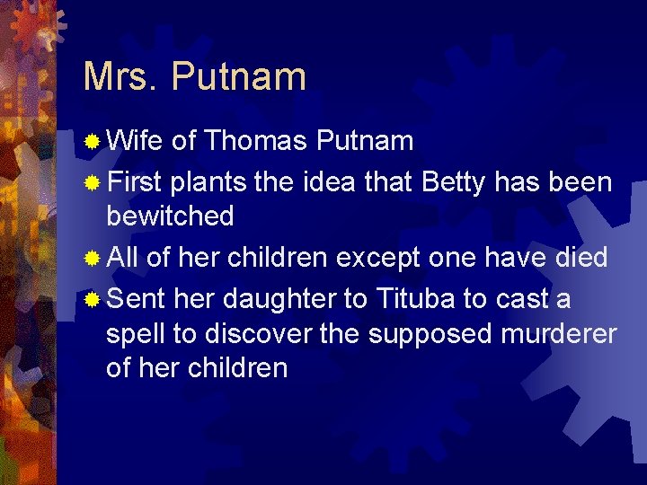 Mrs. Putnam ® Wife of Thomas Putnam ® First plants the idea that Betty