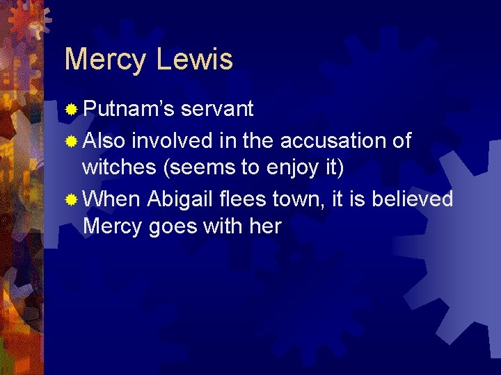 Mercy Lewis ® Putnam’s servant ® Also involved in the accusation of witches (seems
