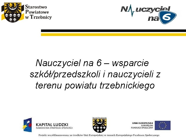 Nauczyciel na 6 – wsparcie szkół/przedszkoli i nauczycieli z terenu powiatu trzebnickiego Nauczyciel na 6 – wsparcie szkół/przedszkoli i nauczycieli z terenu powiatu trzebnickiego