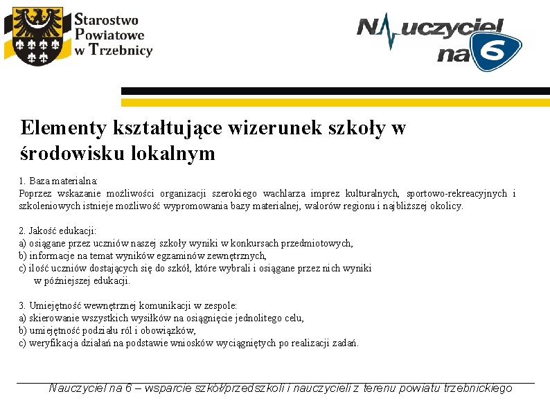 Elementy kształtujące wizerunek szkoły w środowisku lokalnym 1. Baza materialna: Poprzez wskazanie możliwości organizacji Elementy kształtujące wizerunek szkoły w środowisku lokalnym 1. Baza materialna: Poprzez wskazanie możliwości organizacji