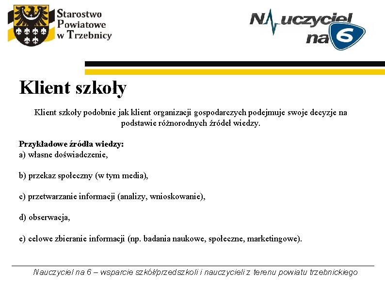 Klient szkoły podobnie jak klient organizacji gospodarczych podejmuje swoje decyzje na podstawie różnorodnych źródeł Klient szkoły podobnie jak klient organizacji gospodarczych podejmuje swoje decyzje na podstawie różnorodnych źródeł