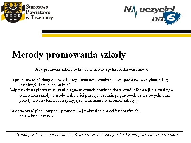 Metody promowania szkoły Aby promocja szkoły była udana należy spełnić kilka warunków: a) przeprowadzić Metody promowania szkoły Aby promocja szkoły była udana należy spełnić kilka warunków: a) przeprowadzić