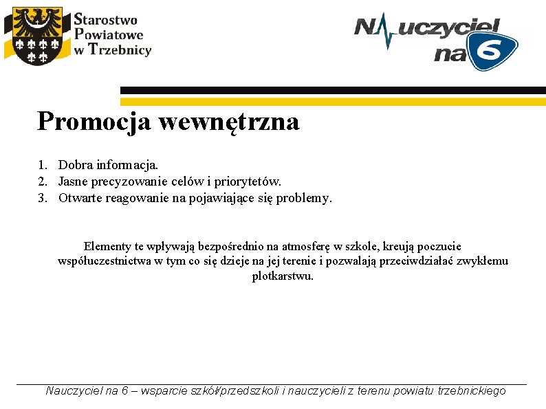 Promocja wewnętrzna 1. Dobra informacja. 2. Jasne precyzowanie celów i priorytetów. 3. Otwarte reagowanie Promocja wewnętrzna 1. Dobra informacja. 2. Jasne precyzowanie celów i priorytetów. 3. Otwarte reagowanie