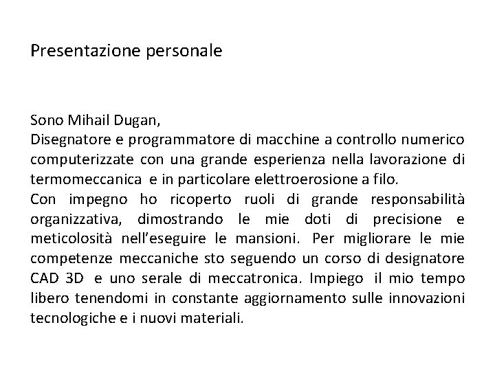 Presentazione personale Sono Mihail Dugan, Disegnatore e programmatore di macchine a controllo numerico computerizzate