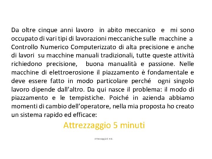 Da oltre cinque anni lavoro in abito meccanico e mi sono occupato di vari