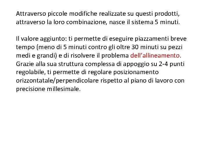 Attraverso piccole modifiche realizzate su questi prodotti, attraverso la loro combinazione, nasce il sistema