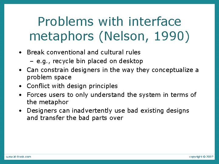 Problems with interface metaphors (Nelson, 1990) • Break conventional and cultural rules – e.