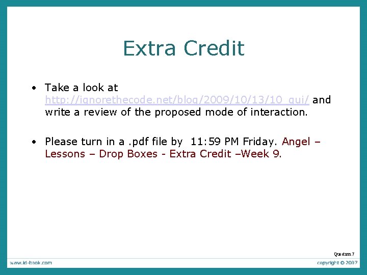 Extra Credit • Take a look at http: //ignorethecode. net/blog/2009/10/13/10_gui/ and write a review