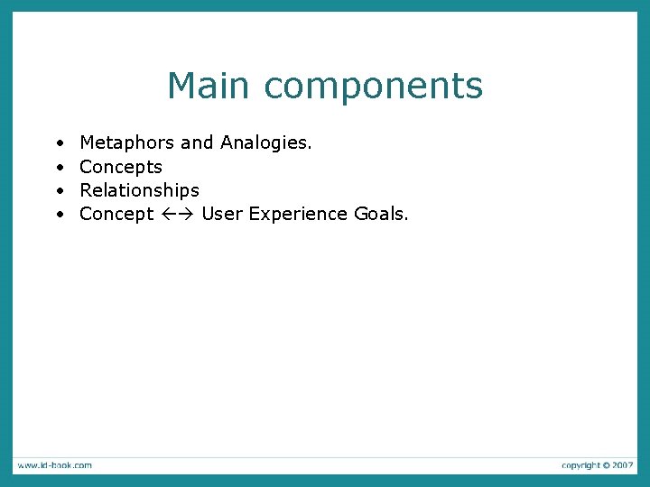 Main components • • Metaphors and Analogies. Concepts Relationships Concept User Experience Goals. 