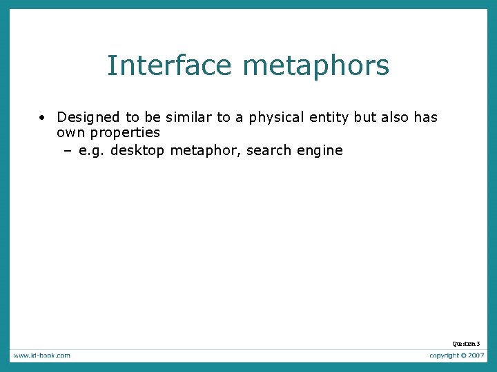 Interface metaphors • Designed to be similar to a physical entity but also has