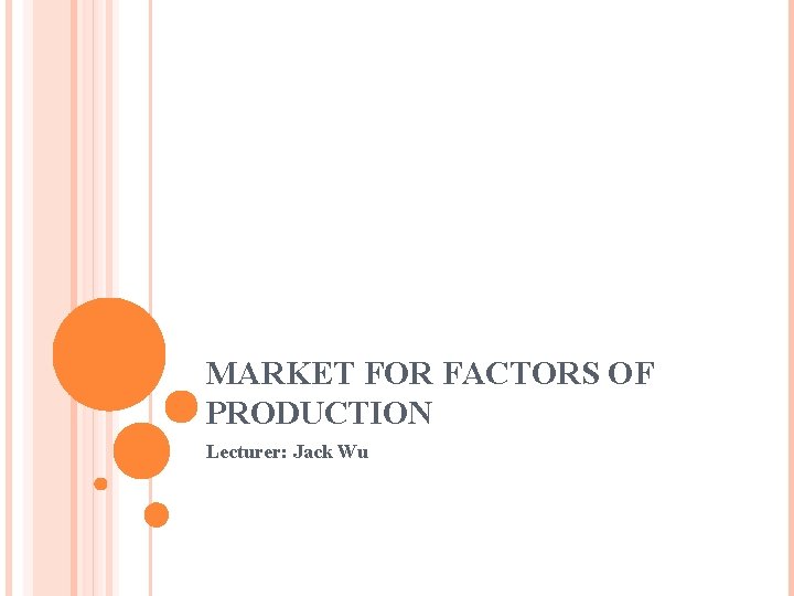 MARKET FOR FACTORS OF PRODUCTION Lecturer: Jack Wu 