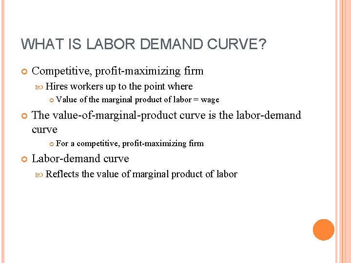 WHAT IS LABOR DEMAND CURVE? Competitive, profit-maximizing firm Hires Value of the marginal product