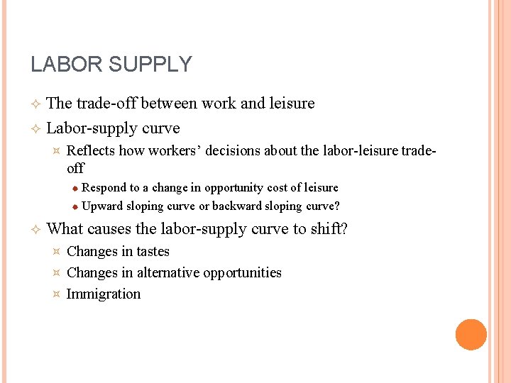 LABOR SUPPLY The trade-off between work and leisure Labor-supply curve ³ Reflects how workers’