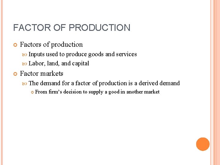 FACTOR OF PRODUCTION Factors of production Inputs used to produce goods and services Labor,